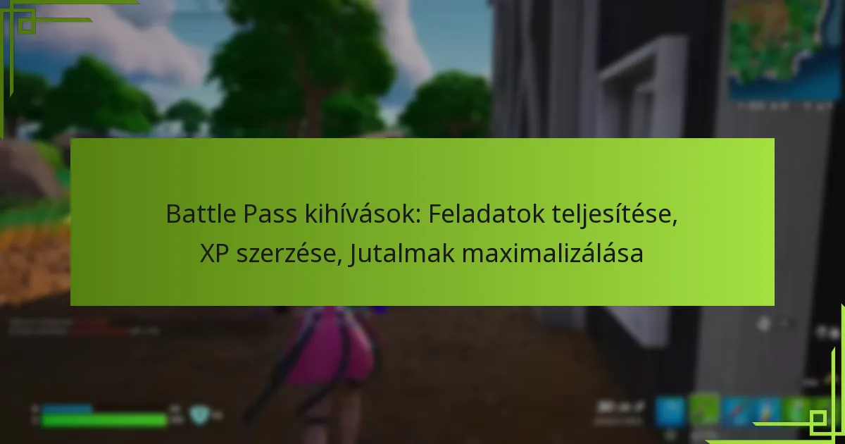 Battle Pass kihívások: Feladatok teljesítése, XP szerzése, Jutalmak maximalizálása