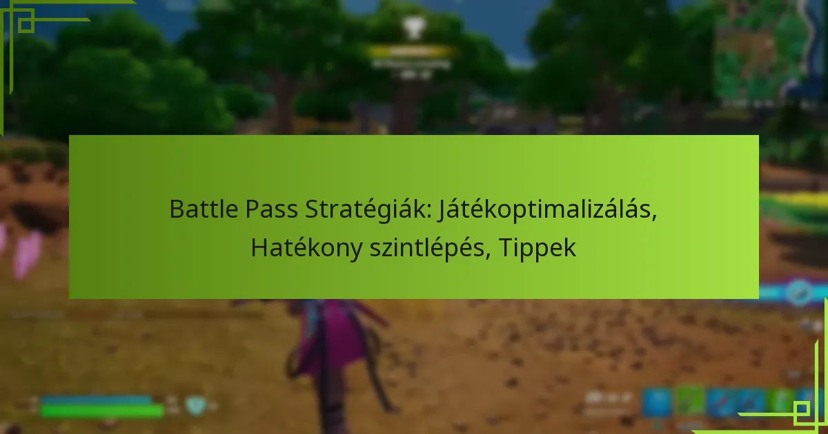Battle Pass Stratégiák: Játékoptimalizálás, Hatékony szintlépés, Tippek