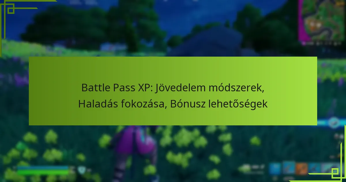 Battle Pass XP: Jövedelem módszerek, Haladás fokozása, Bónusz lehetőségek