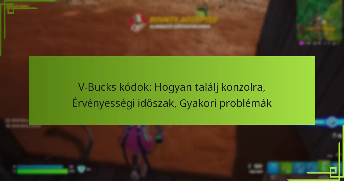 V-Bucks kódok: Hogyan találj konzolra, Érvényességi időszak, Gyakori problémák