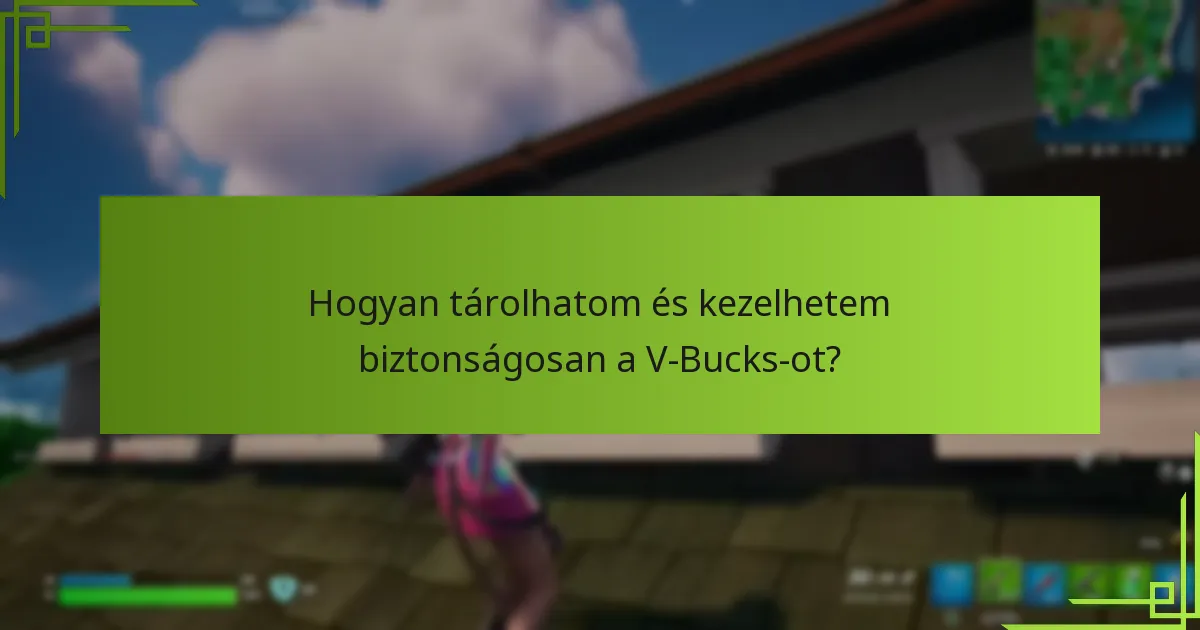 Hogyan tárolhatom és kezelhetem biztonságosan a V-Bucks-ot?