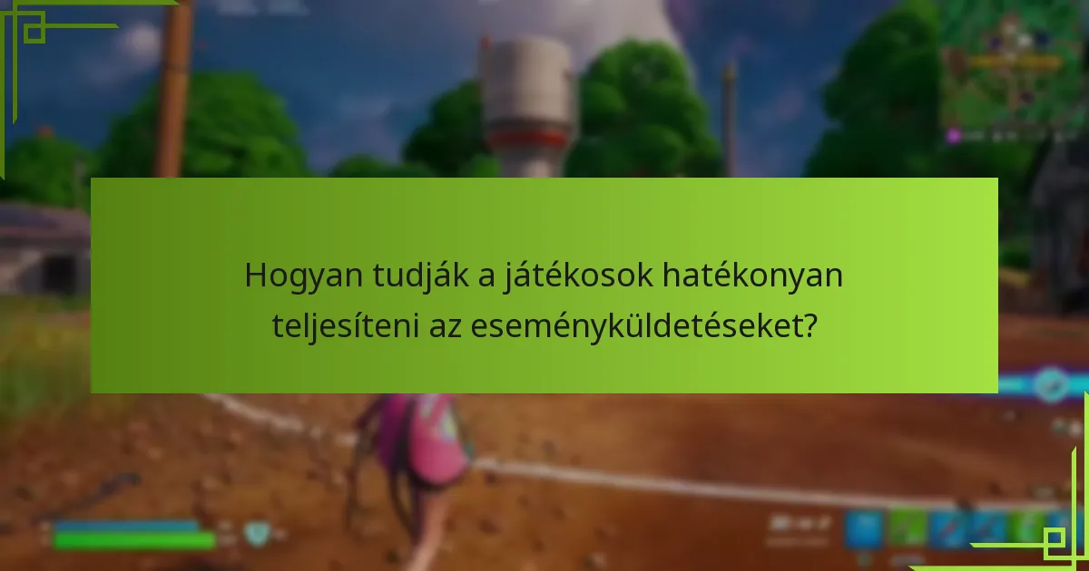 Hogyan tudják a játékosok hatékonyan teljesíteni az eseményküldetéseket?