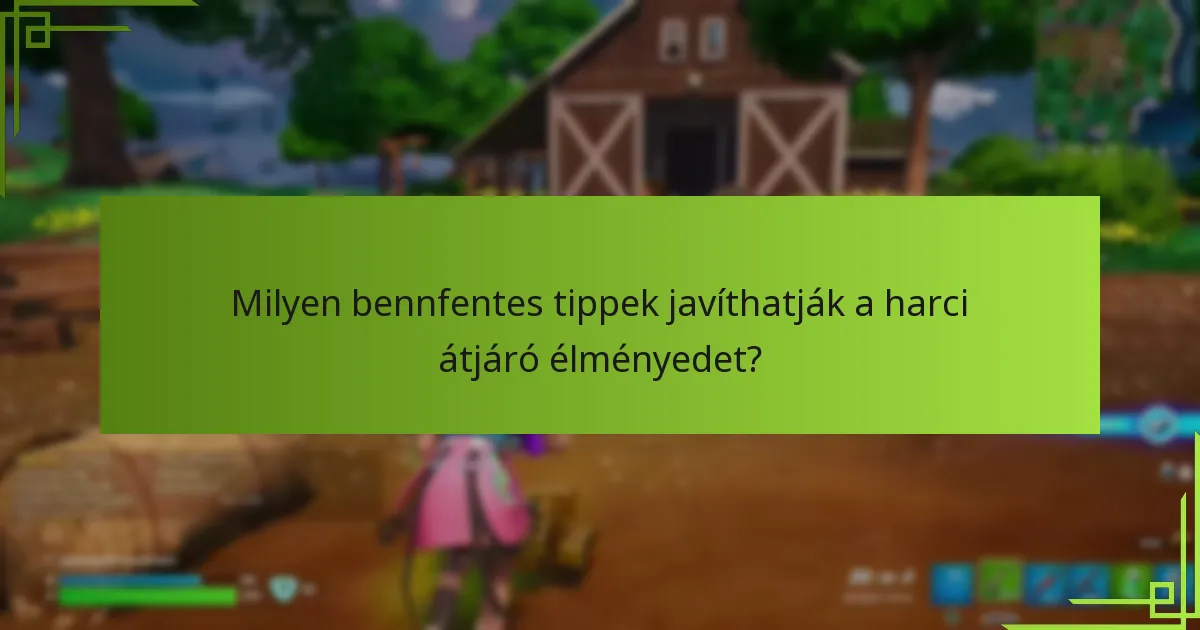 Milyen bennfentes tippek javíthatják a harci átjáró élményedet?