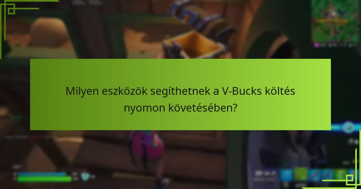 Milyen eszközök segíthetnek a V-Bucks költés nyomon követésében?