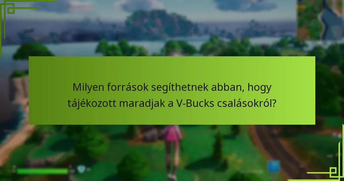 Milyen források segíthetnek abban, hogy tájékozott maradjak a V-Bucks csalásokról?
