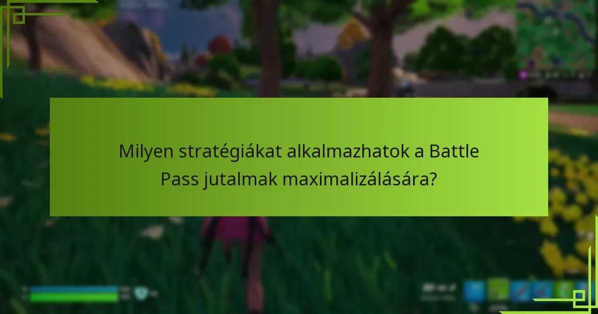 Milyen stratégiákat alkalmazhatok a Battle Pass jutalmak maximalizálására?